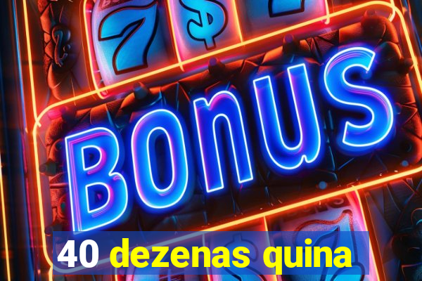 40 dezenas quina